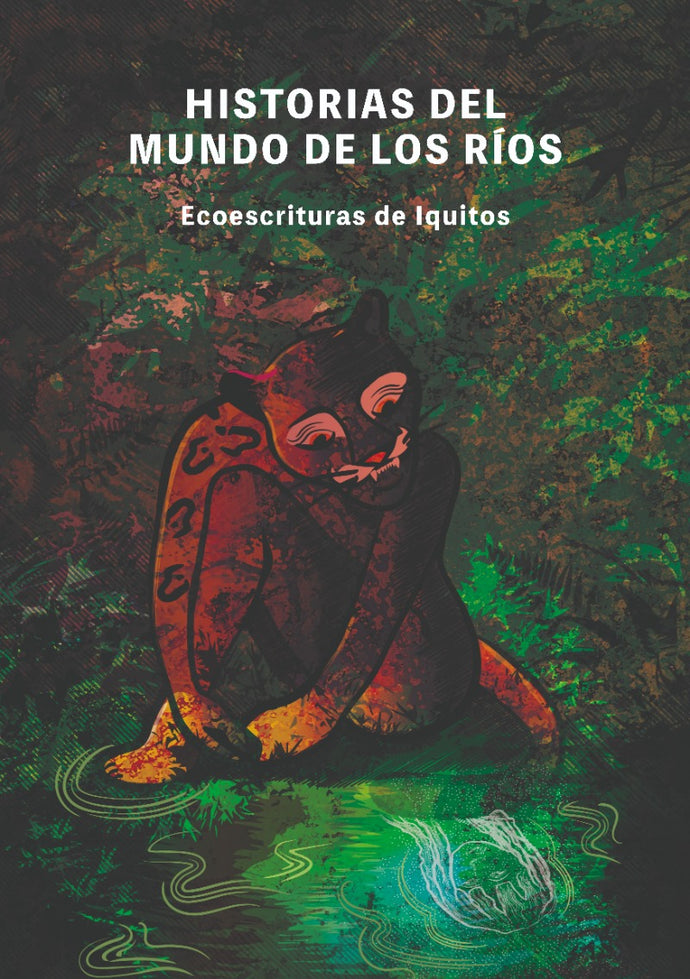 Historias del Mundo de los Ríos. Ecoescrituras de Iquitos