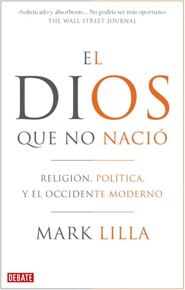 El Dios que no nació: Religión, Política y el Occidente Moderno | Mark Lilla