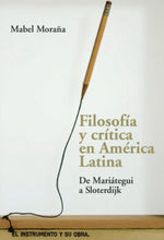 Cargar imagen en el visor de la galería, Filosofía y Crítica en América Latina: De Mariátegui a Sloterdijk | Mabel Moraña
