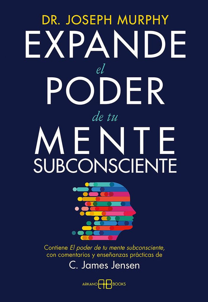 Expande el poder de tu mente subconsciente: Contiene El poder de tu mente subconsciente, con comentarios y enseñanzas prácticas de C. James Jensen | Joseph Murphy