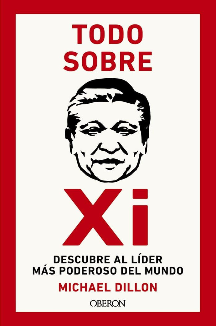 Todo sobre Xi. Descubre al líder más poderoso del mundo | Michael Dillon
