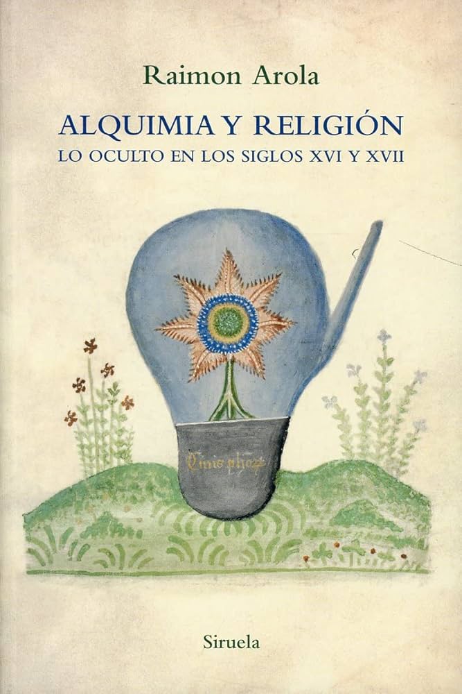 Alquimia y Religión: Lo oculto en los siglos XVI y XVII | Raimon Arola
