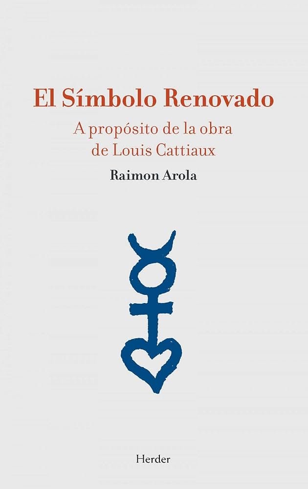 El Símbolo Renovado: A propósito de la obra de Louis Cattiaux | Raimon Arola