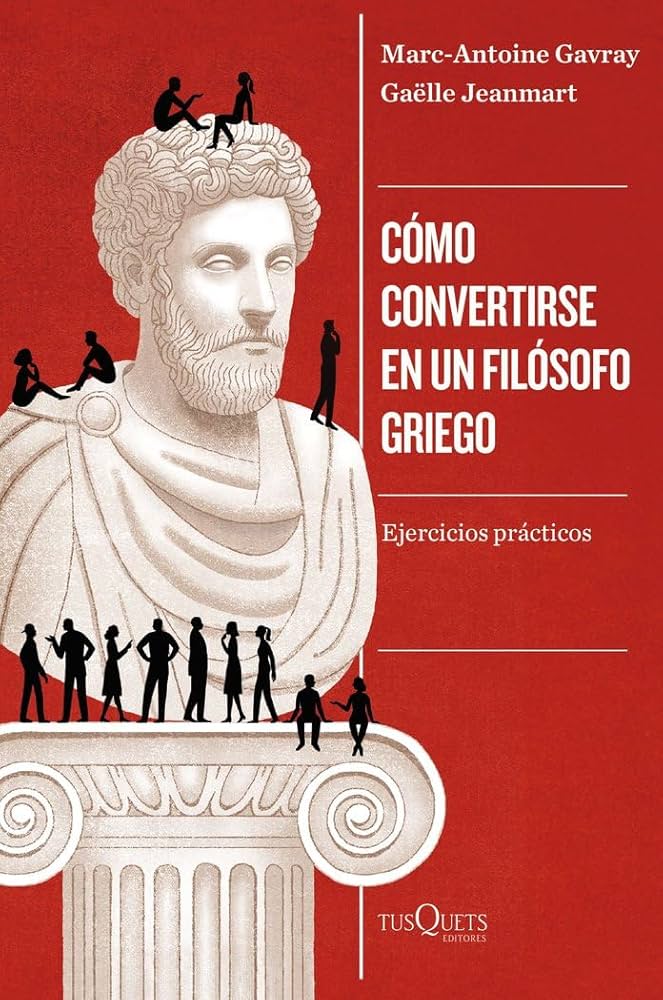 Cómo convertirse en un Filósofo Griego: Ejercicios Prácticos | Marc-Antoine Gavray; Gaëlle Jeanmart