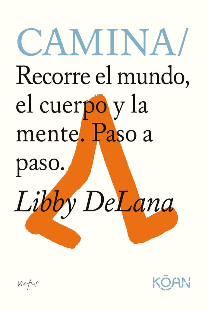 Camina / Recorre el Mundo, el Cuerpo y la Mente. Paso a Paso | Libby DeLana