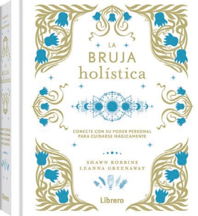 La Bruja Holística, Conecte con su poder personal para cuidarse mágicamente | Shawn Robbins; Leanna Greenaway