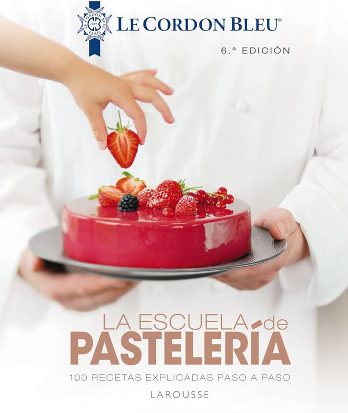 La Escuela de Pastelería: 100 Recetas Explicadas paso a paso | Le Cordon Bleu
