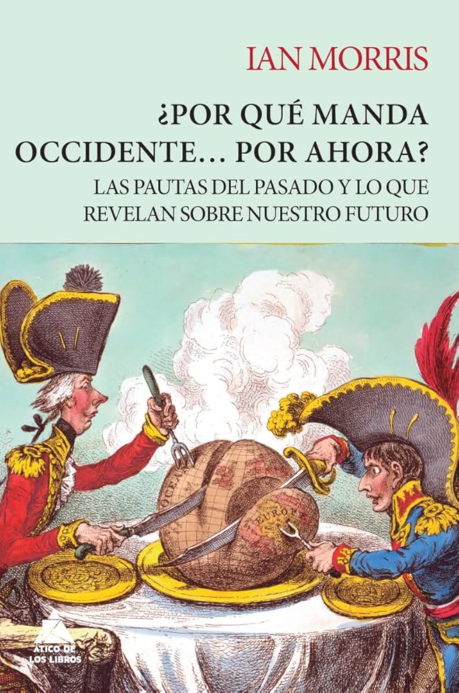 ¿Por qué manda Occidente... por ahora?: Las pautas del pasado y lo que revelan sobre nuestro futuro | Ian Morris