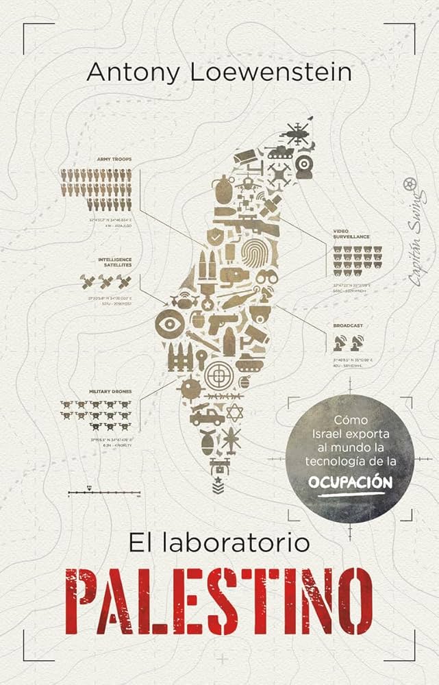 El Laboratorio Palestino: Cómo Israel exporta al Mundo la Tecnología de la Ocupación | Antony Loewenstein