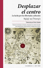 Cargar imagen en el visor de la galería, Desplazar el Centro: La lucha por las libertades culturales | Ngugi Wa Thiongo
