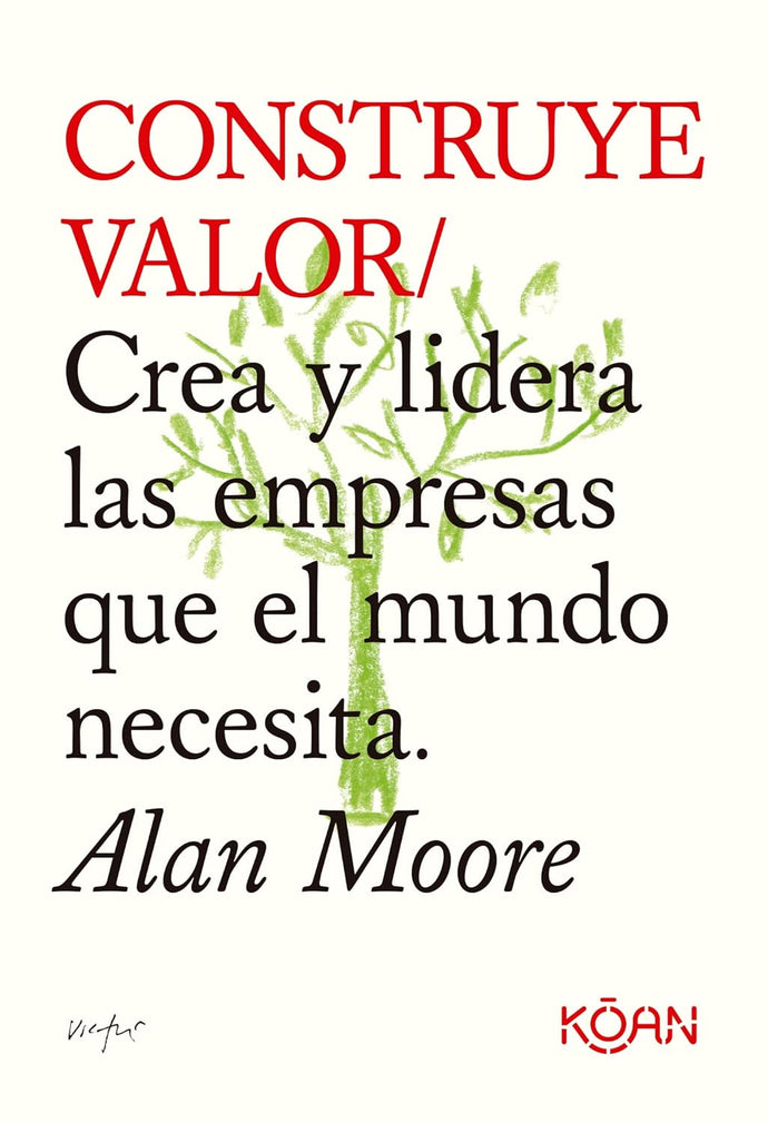 Construye Valor / Crea y Lidera las Empresas que el Mundo Necesita | Alan Moore