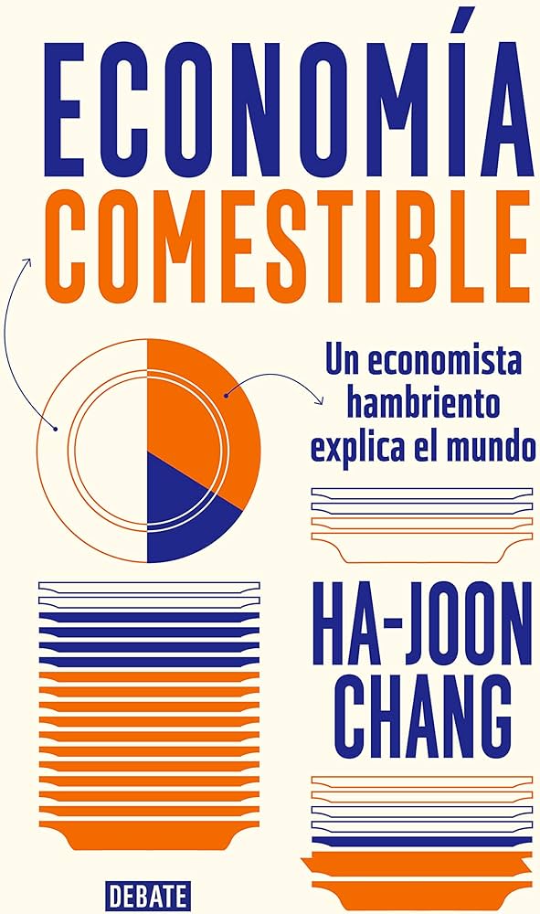 Economía Comestible: Un Economista Hambriento explica el mundo | Ha-Joon Chang
