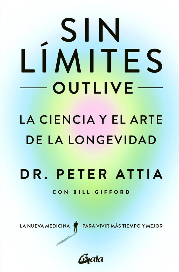 Sin límites (Outlive), La ciencia y el arte de la longevidad | Peter Attia; Bill Gifford