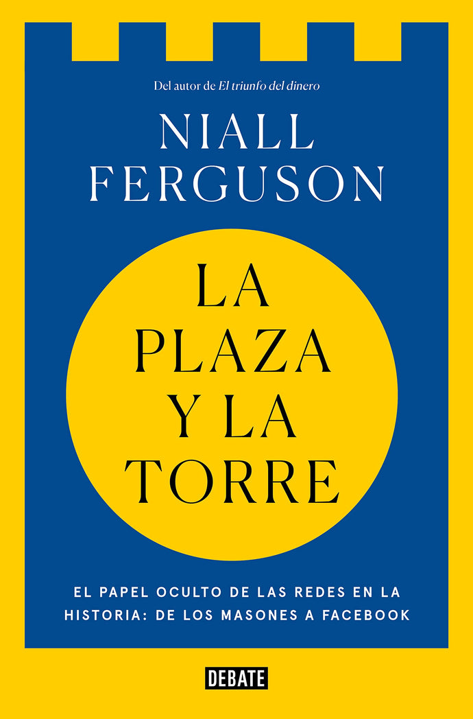 La Plaza y la Torre. El papel oculto de las redes en la historia: De los masones a facebook | Niall Ferguson