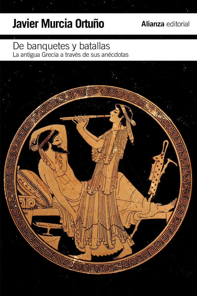 De Banquetes y Batallas: La Antigua Grecia a través de su historia y de sus anécdotas | Javier Murcia Ortuño
