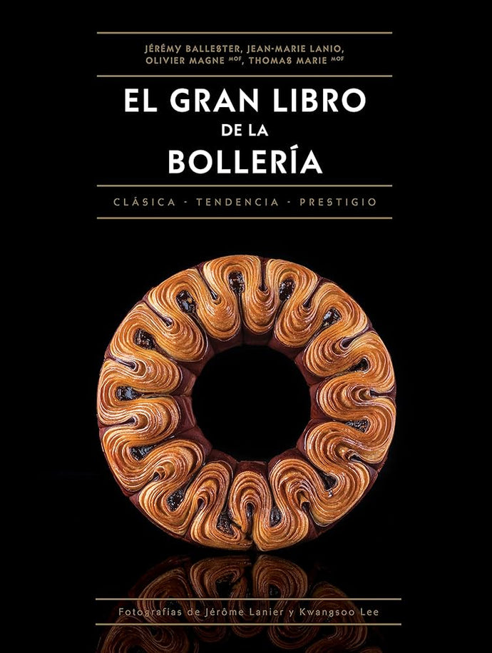 El Gran Libro de la Bollería: Clásica, de Tendencia, de Prestigio | Jeremy Ballester; Jean-Marie Lanio; Olivier Magne