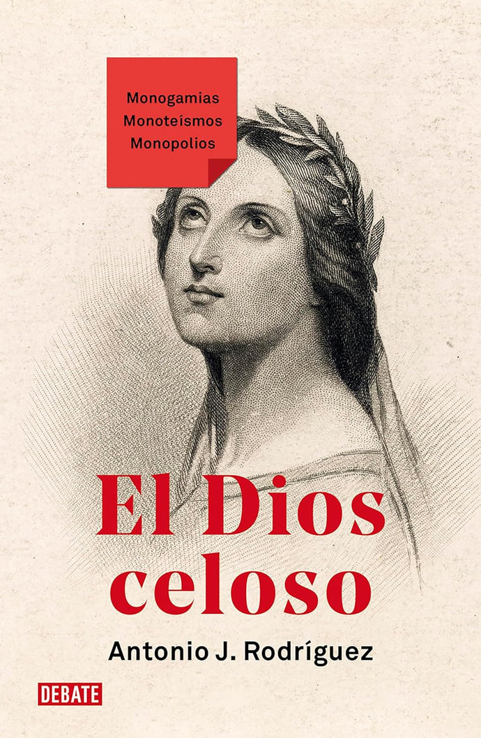 El Dios Celoso: Monogamias, Monoteísmos, Monopolios | Antonio J. Rodríguez