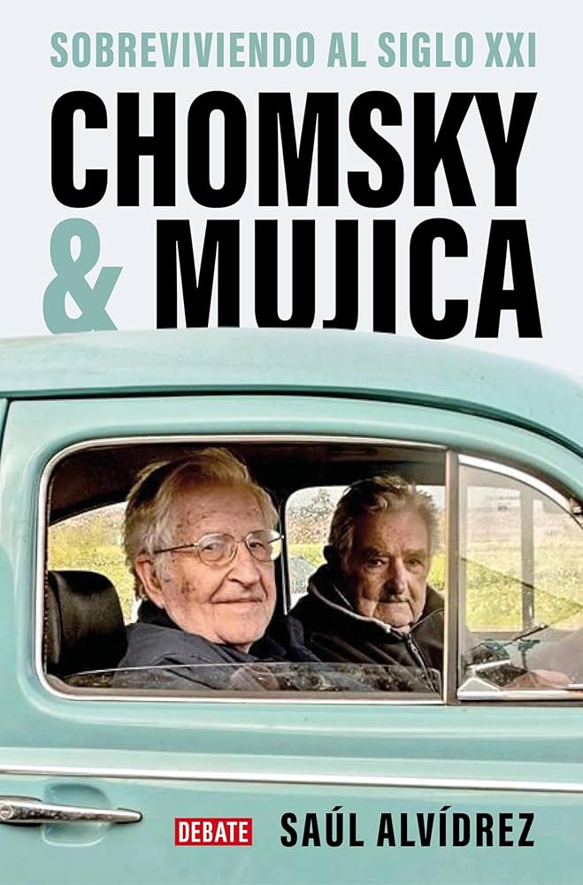 Chomsky y Mujica: Sobreviviendo al Siglo XXI | Saúl Alvídrez