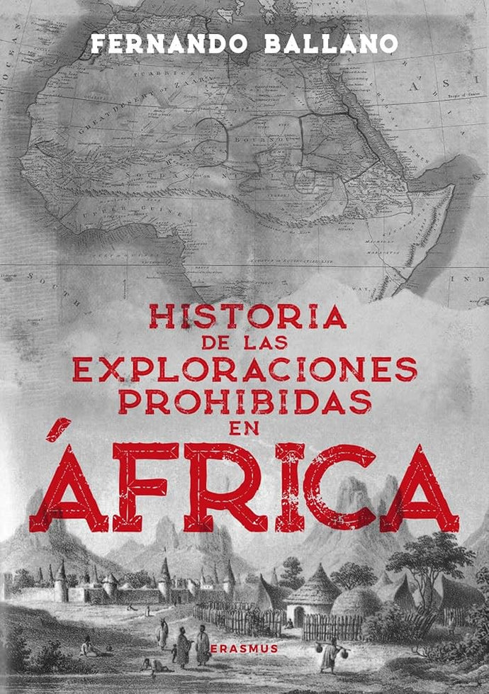 Historia de las Exploraciones Prohibidas en África: Aventureros, Viajeros y Espías en Lugares Vetados | Fernando Ballano