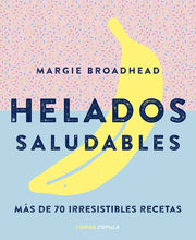Cargar imagen en el visor de la galería, Helados Saludables: Más de 70 Irresistibles Recetas | Margie Broadhead
