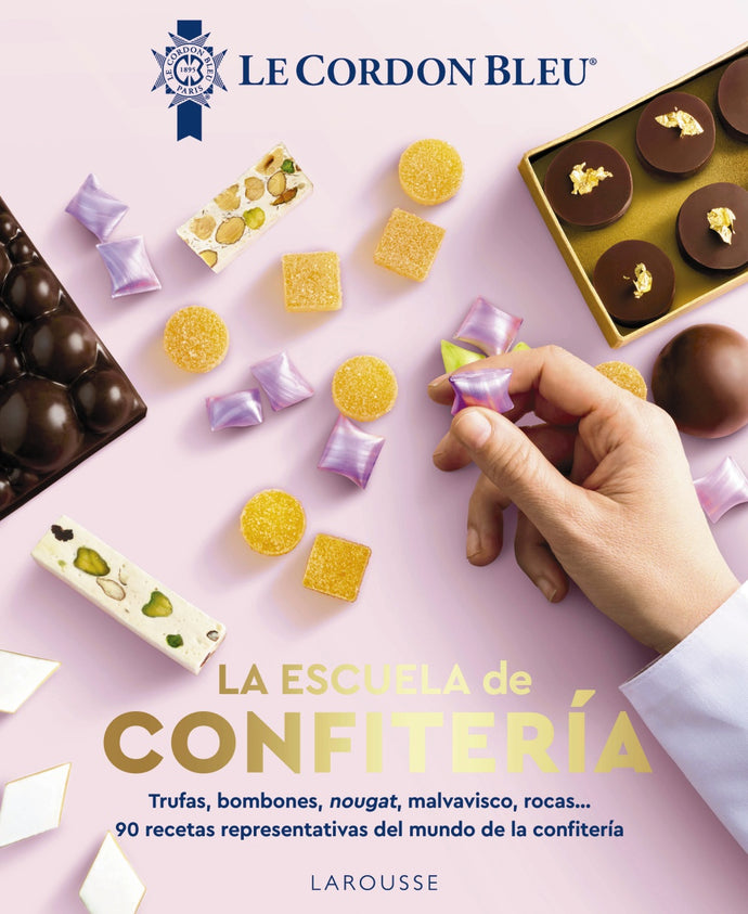 La Escuela de Confitería: 90 Recetas Representativas del Mundo de la Confitería | Le Cordon Bleu