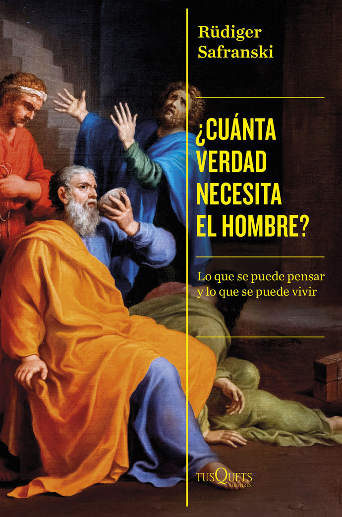 ¿Cuánta verdad necesita un hombre?. Lo que se puede pensar y lo que se puede vivir | Rüdiger Safranski