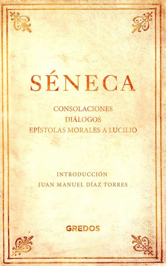 Séneca: Consolaciones, Diálogos y Epístolas Morales a Lucilio