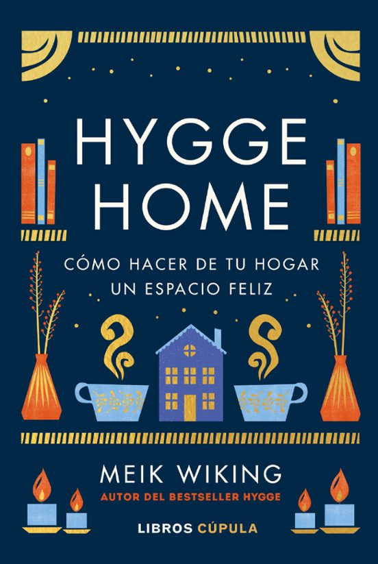 Hygge Home: Cómo Hacer de tu Hogar un Espacio Feliz | Meik Wiking