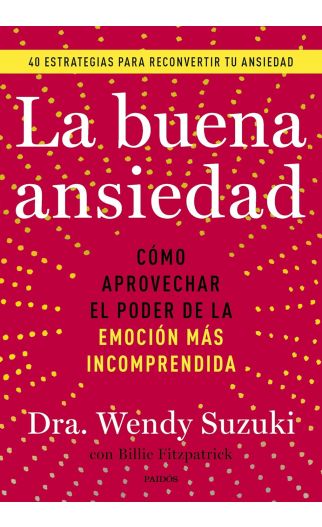 La buena ansiedad. Cómo aprovechar el poder de la emoción más incomprendida