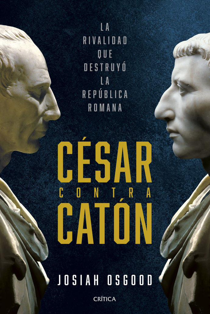 César contra Catón. La rivalidad que destruyó la República romana | Josiah	Osgood