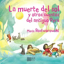 La Muerte del Sol y Otros Cuentos del Antiguo Perú | María Rostworowski