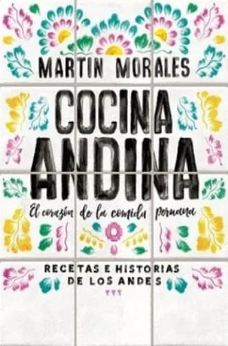 Cocina Andina, El Corazón de la Cocina Peruana | Martin Morales