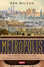 Metrópolis: Una Historia de la Ciudad, el mayor invento de la Humanidad | Ben WIlson
