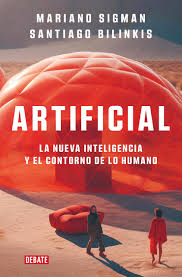 Artificial: La Nueva Inteligencia y el Contorno de lo Humano | Mariano Sigman; Santiago Bilinkis