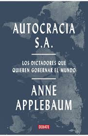 Autocracia. Los dictadores que quieren gobernar el mundo | Anne Applebaum