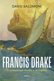 Francis Drake. El corsario que desafió a un imperio | Antonella Salomoni