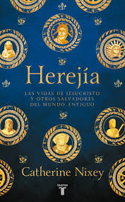 Herejía. Las vidas de Jesucristo y otros salvadores del mundo antigüo | Catherine Nixey