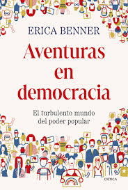 Aventuras en democracia. El turbulento mundo del poder popular | Erica Benner