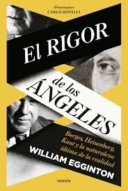 El Rigor de los Ángeles: Borges, Heisenberg, Kant y la naturaleza última de la realidad | William Egginton