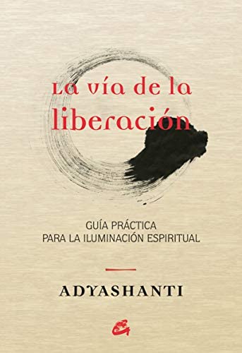La vía de la liberación. Guía práctica para la iluminación espiritual | Adyashanti