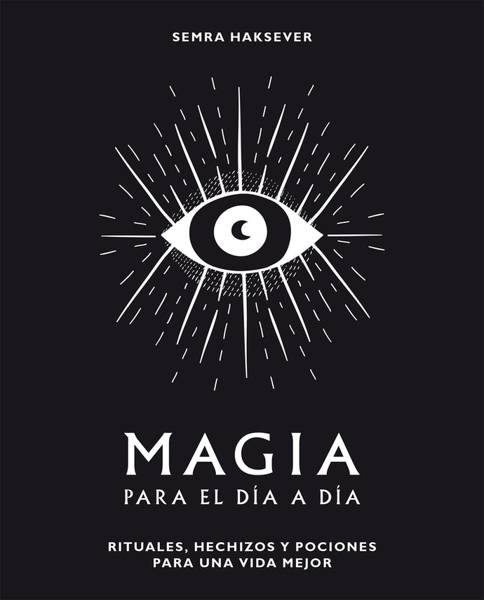 Magia para el Día a Día. Rituales, Hechizos y Pociones para una Vida Mejor | Semra Haksever