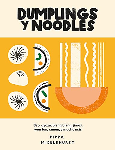 Dumplings y Noodles: Bao, Gyoza, Biang Biang, Jiaozi, Won Ton, Ramen y Mucho Más | Pippa Middlehurst