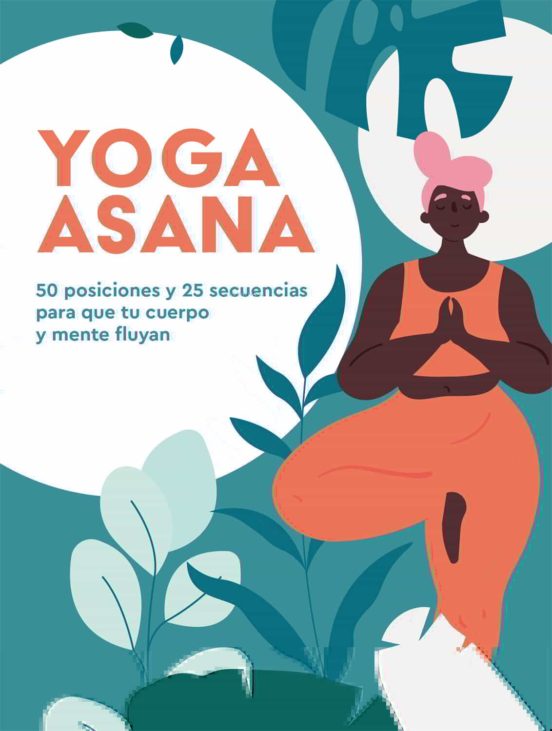 Yoga Asana: 50 Posiciones y 25 Secuencias para que tu Cuerpo y Mente Fluyan | Natalie Heath