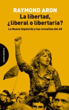 La libertad, ¿liberal o libertaria? La Nueva Izquierda y las revueltas del 68  | Aron Raymond