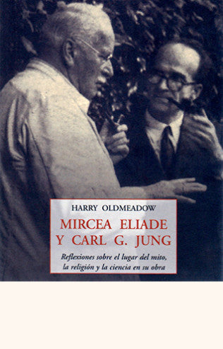 Mircea Eliade y Carl G. Jung: Reflexiones sobre el Lugar del Mito, la Religión y la Ciencia en su Obra |  Harry Oldmeadow
