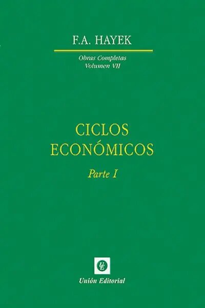 Vol. VII. CICLOS ECONÓMICOS. PARTE I. | F.A. HAYEK