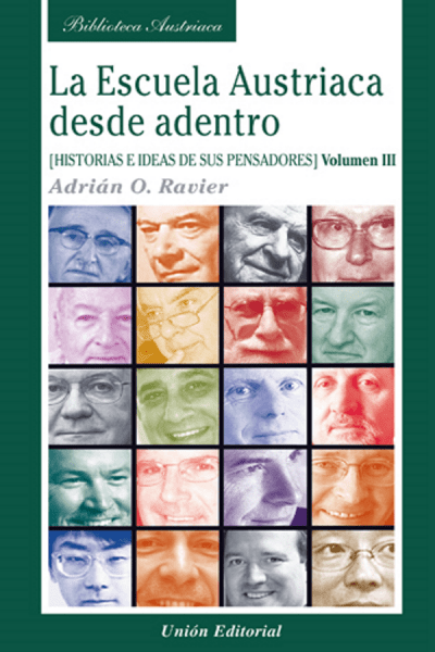 LA ESCUELA AUSTRIACA DESDE ADENTRO (Vol. III) Historias e ideas de sus pensadores | ADRIÁN O. RAVIER