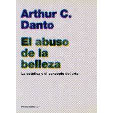 El abuso de la belleza. La estética y el concepto del arte | Arthur C. Danto