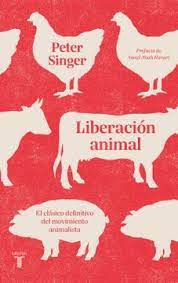 Liberación Animal: El Clásico Definitivo del Movimiento Animalista  | Peter Singer